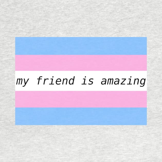 my friend is amazing - trans flag by Josiepink